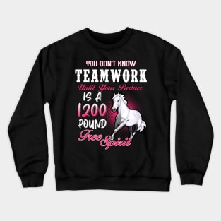 You Don't Know Team Work A 1200 Pound Free Spirit Horse Lovers Crewneck Sweatshirt